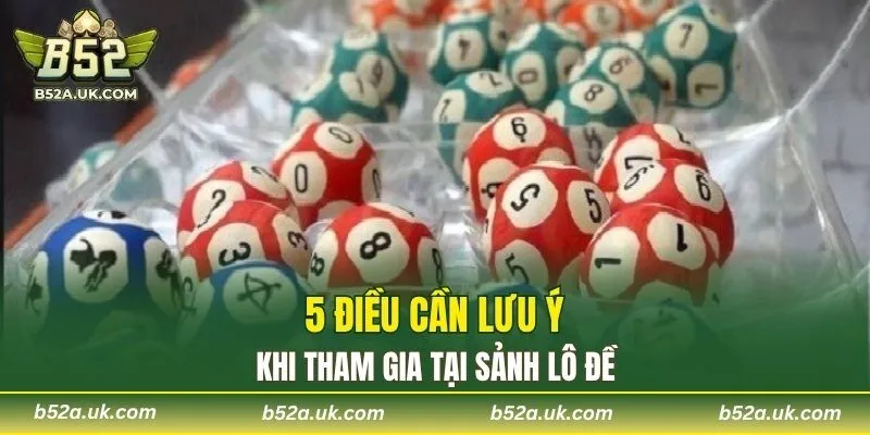 5 điều cần lưu ý khi tham gia tại sảnh lô đề
